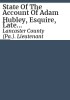State_of_the_account_of_Adam_Hubley__Esquire__late_Lieutenant_of_Lancaster_County