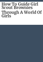 How_to_guide_Girl_Scout_Brownies_through_A_world_of_girls